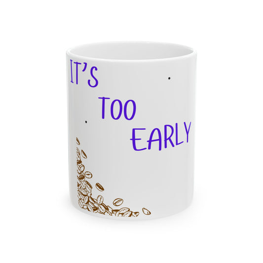 "It's Too Early" Coffee Mug - Fun Ceramic Mug for Coffee Lovers - Perfect Gift for Birthdays and Holidays
